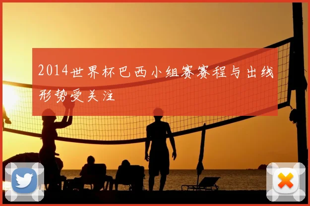 2014世界杯巴西小组赛赛程与出线形势受关注